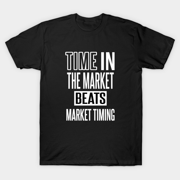 Time in the market beats market timing Market Timing TShirt